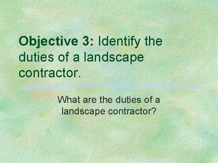 Objective 3: Identify the duties of a landscape contractor. What are the duties of