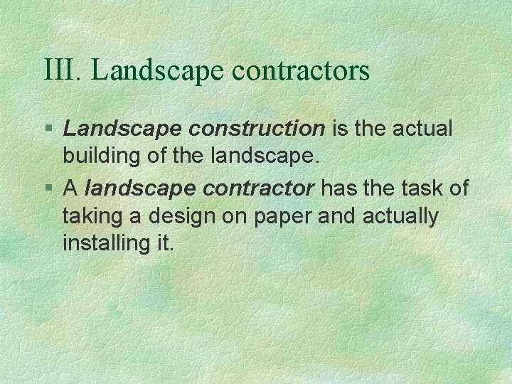 III. Landscape contractors § Landscape construction is the actual building of the landscape. §