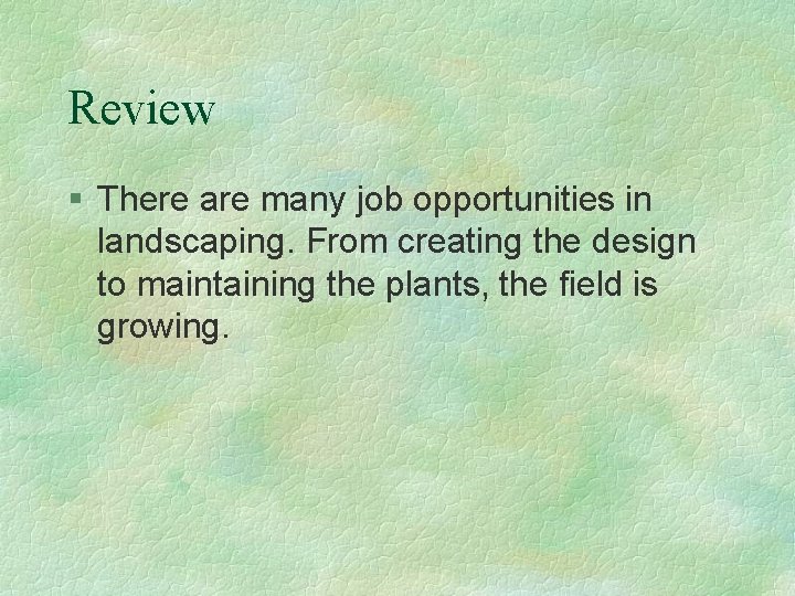 Review § There are many job opportunities in landscaping. From creating the design to