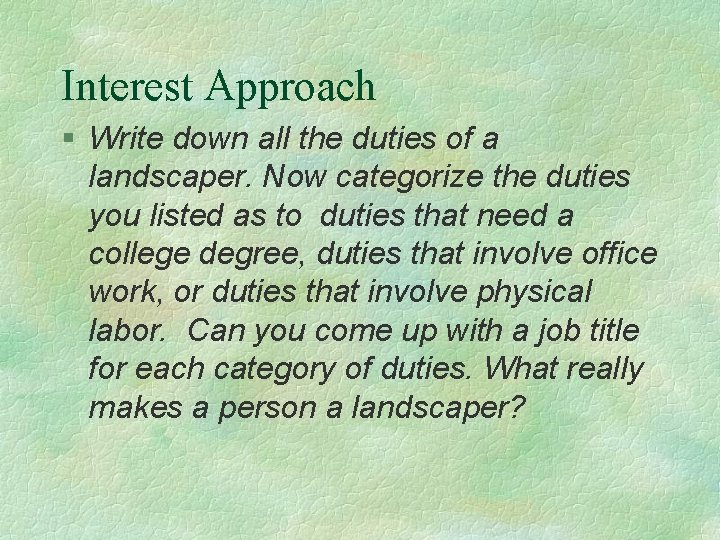 Interest Approach § Write down all the duties of a landscaper. Now categorize the