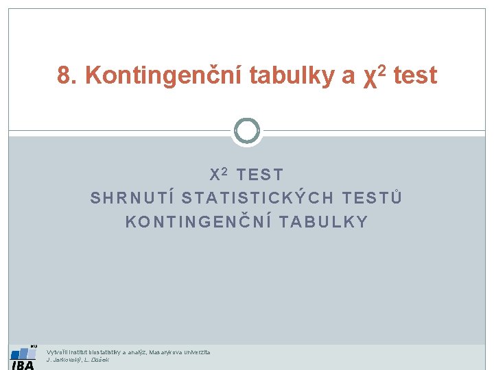 8. Kontingenční tabulky a χ2 test Χ 2 TEST SHRNUTÍ STATISTICKÝCH TESTŮ KONTINGENČNÍ TABULKY