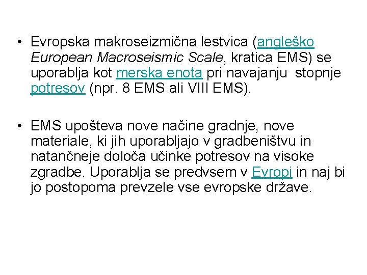  • Evropska makroseizmična lestvica (angleško European Macroseismic Scale, kratica EMS) se uporablja kot