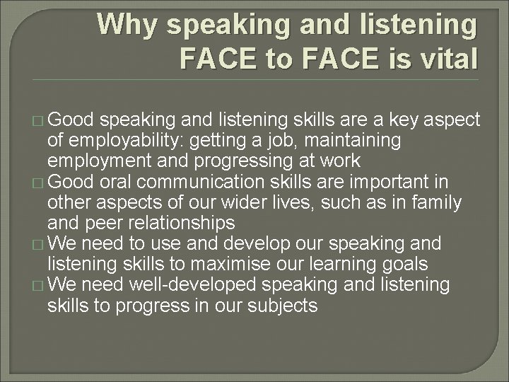 Why speaking and listening FACE to FACE is vital � Good speaking and listening