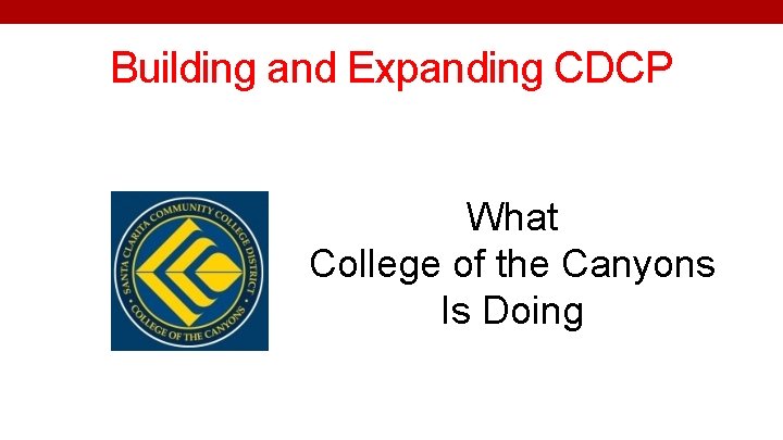 Building and Expanding CDCP What College of the Canyons Is Doing 