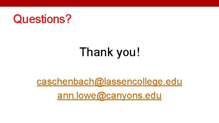 Questions? Thank you! caschenbach@lassencollege. edu ann. lowe@canyons. edu 