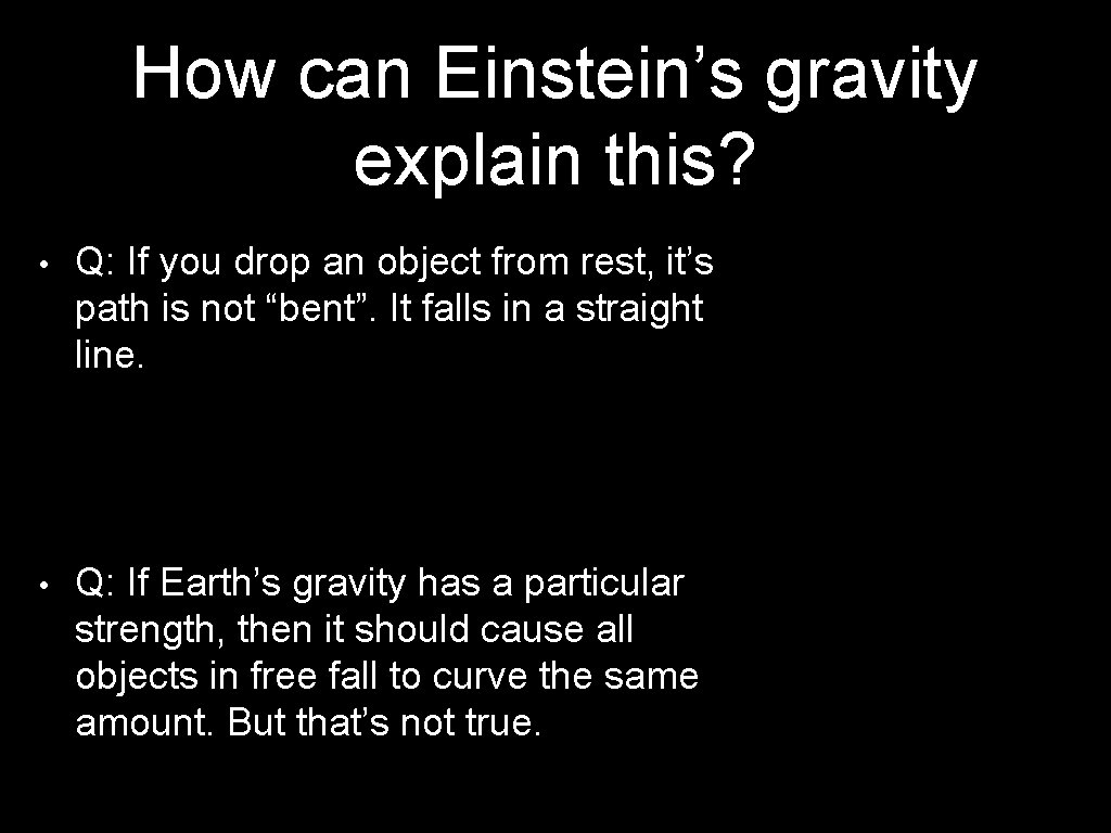 How can Einstein’s gravity explain this? • Q: If you drop an object from