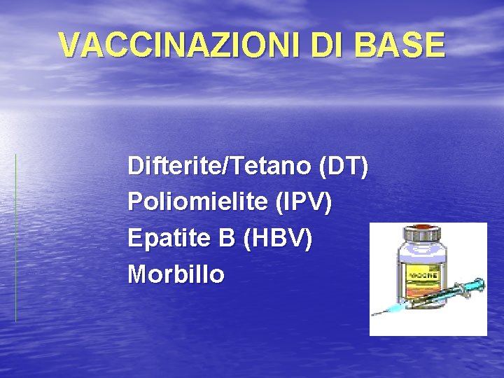 VACCINAZIONI DI BASE Difterite/Tetano (DT) Poliomielite (IPV) Epatite B (HBV) Morbillo 