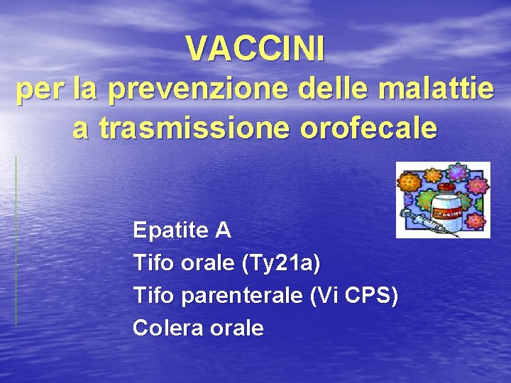 VACCINI per la prevenzione delle malattie a trasmissione orofecale Epatite A Tifo orale (Ty