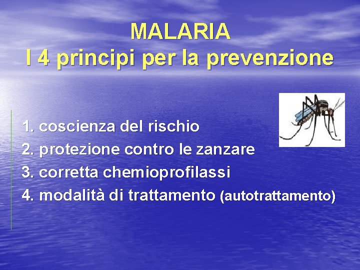 MALARIA I 4 principi per la prevenzione 1. coscienza del rischio 2. protezione contro