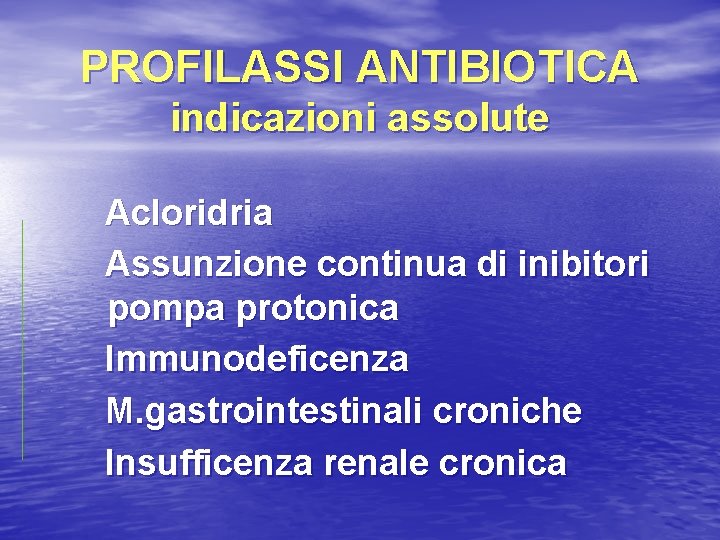 PROFILASSI ANTIBIOTICA indicazioni assolute Acloridria Assunzione continua di inibitori pompa protonica Immunodeficenza M. gastrointestinali