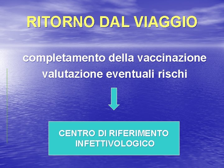 RITORNO DAL VIAGGIO completamento della vaccinazione valutazione eventuali rischi CENTRO DI RIFERIMENTO INFETTIVOLOGICO 