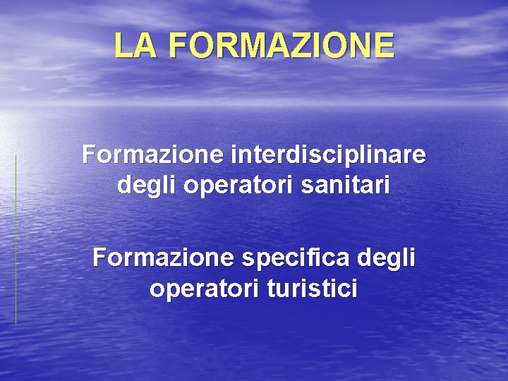 LA FORMAZIONE Formazione interdisciplinare degli operatori sanitari Formazione specifica degli operatori turistici 