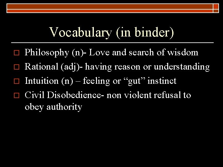 Vocabulary (in binder) o o Philosophy (n)- Love and search of wisdom Rational (adj)-