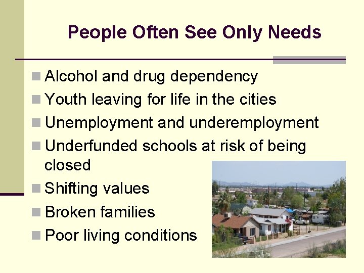 People Often See Only Needs n Alcohol and drug dependency n Youth leaving for