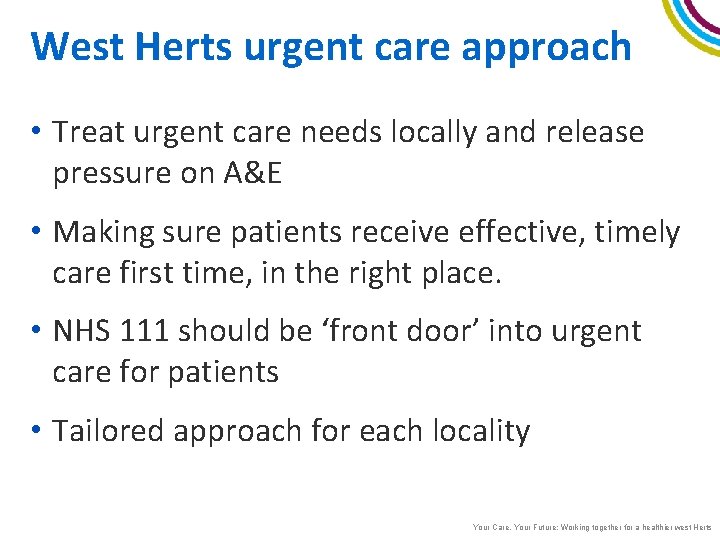 West Herts urgent care approach • Treat urgent care needs locally and release pressure