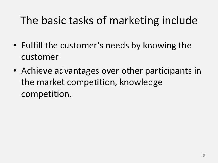The basic tasks of marketing include • Fulfill the customer's needs by knowing the