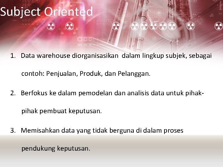 Subject Oriented 1. Data warehouse diorganisasikan dalam lingkup subjek, sebagai contoh: Penjualan, Produk, dan