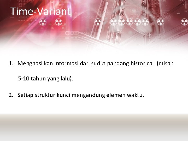 Time-Variant 1. Menghasilkan informasi dari sudut pandang historical (misal: 5 -10 tahun yang lalu).