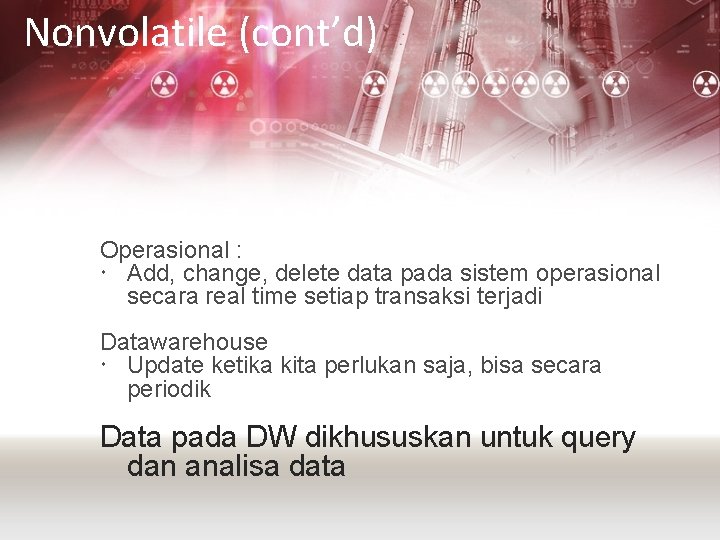 Nonvolatile (cont’d) Operasional : Add, change, delete data pada sistem operasional secara real time