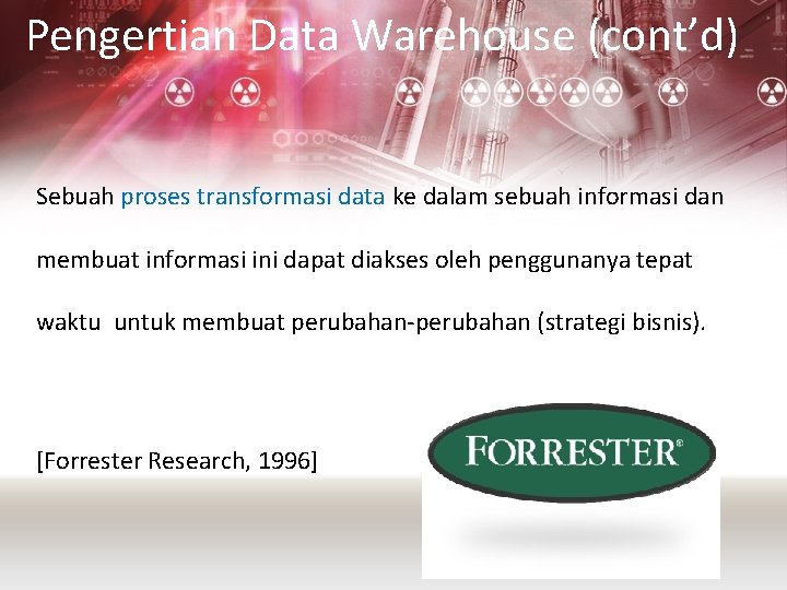 Pengertian Data Warehouse (cont’d) Sebuah proses transformasi data ke dalam sebuah informasi dan membuat