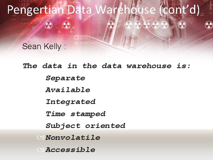 Pengertian Data Warehouse (cont’d) Sean Kelly : The data in the data warehouse is: