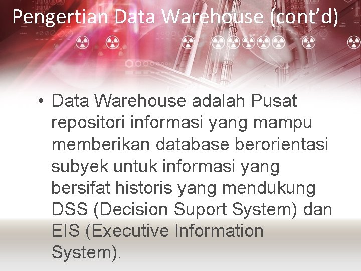Pengertian Data Warehouse (cont’d) • Data Warehouse adalah Pusat repositori informasi yang mampu memberikan