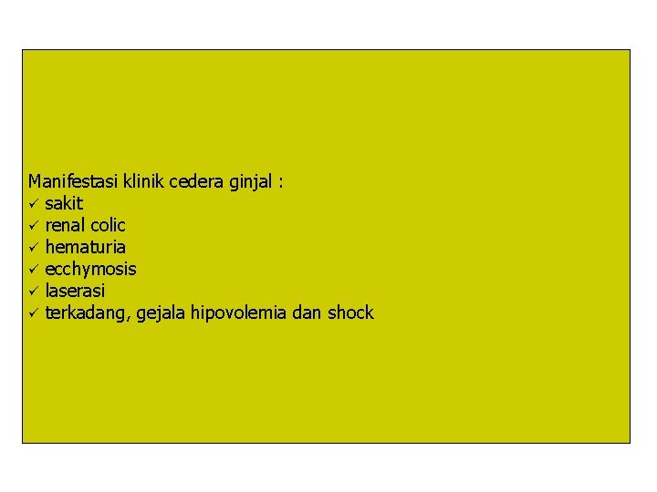 Manifestasi klinik cedera ginjal : ü sakit ü renal colic ü hematuria ü ecchymosis