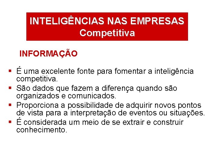 INTELIGÊNCIAS NAS EMPRESAS Competitiva INFORMAÇÃO § É uma excelente fonte para fomentar a inteligência