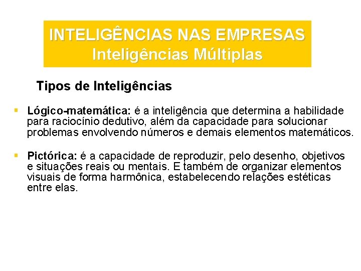 INTELIGÊNCIAS NAS EMPRESAS Inteligências Múltiplas Tipos de Inteligências § Lógico-matemática: é a inteligência que