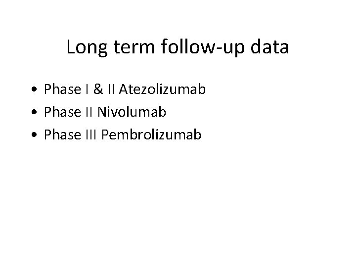 Long term follow-up data • Phase I & II Atezolizumab • Phase II Nivolumab