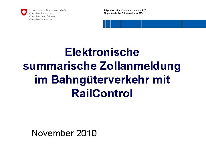 Eidgenössisches Finanzdepartement EFD Eidgenössische Zollverwaltung EZV Elektronische summarische Zollanmeldung im Bahngüterverkehr mit Rail. Control