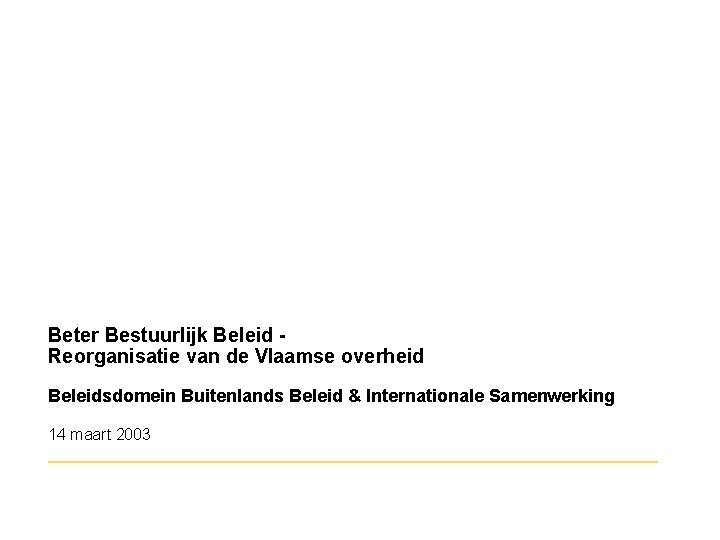 Beter Bestuurlijk Beleid Reorganisatie van de Vlaamse overheid Beleidsdomein Buitenlands Beleid & Internationale Samenwerking