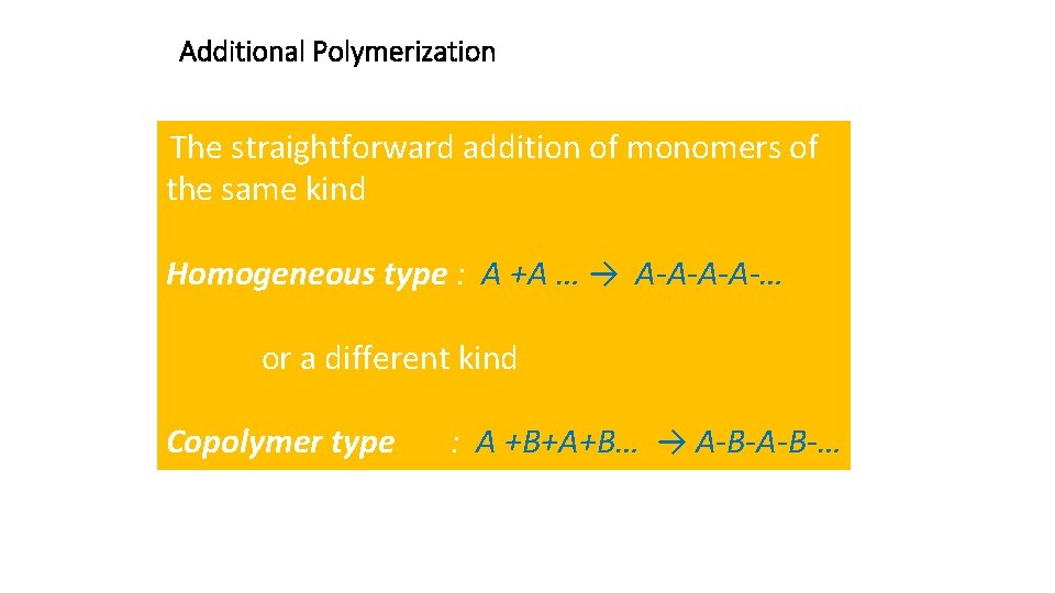 Additional Polymerization The straightforward addition of monomers of the same kind Homogeneous type :