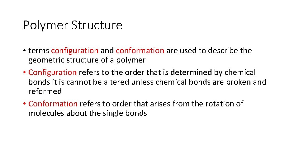 Polymer Structure • terms configuration and conformation are used to describe the geometric structure