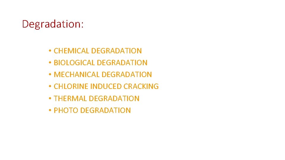Degradation: • CHEMICAL DEGRADATION • BIOLOGICAL DEGRADATION • MECHANICAL DEGRADATION • CHLORINE INDUCED CRACKING