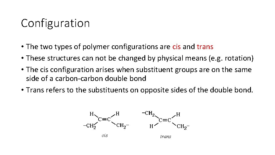 Configuration • The two types of polymer configurations are cis and trans • These