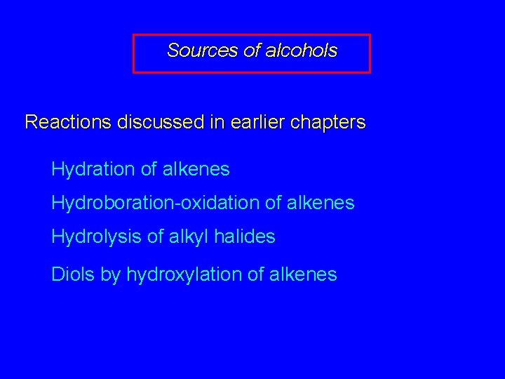 Sources of alcohols Reactions discussed in earlier chapters Hydration of alkenes Hydroboration-oxidation of alkenes
