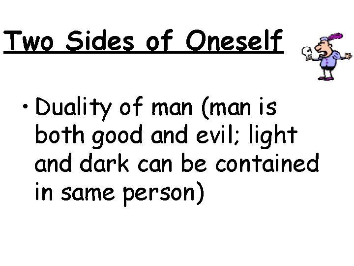 Two Sides of Oneself • Duality of man (man is both good and evil;