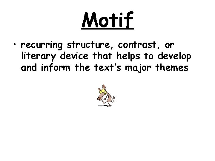 Motif • recurring structure, contrast, or literary device that helps to develop and inform