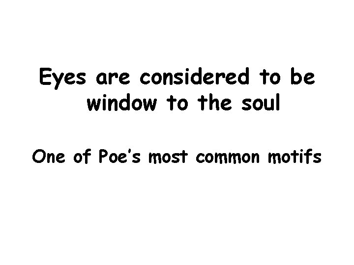 Eyes are considered to be window to the soul One of Poe’s most common