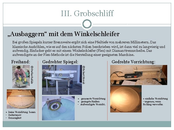 III. Grobschliff „Ausbaggern“ mit dem Winkelschleifer Bei großen Spiegeln kurzer Brennweite ergibt sich eine III. Grobschliff „Ausbaggern“ mit dem Winkelschleifer Bei großen Spiegeln kurzer Brennweite ergibt sich eine