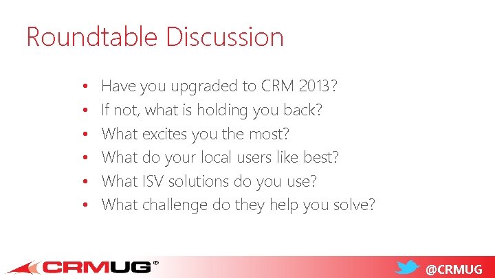 Roundtable Discussion • • • Have you upgraded to CRM 2013? If not, what