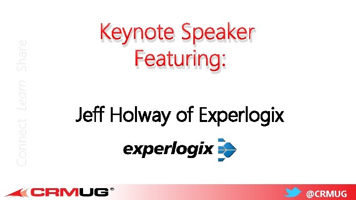 Connect Learn Share Keynote Speaker Featuring: Jeff Holway of Experlogix @CRMUG 