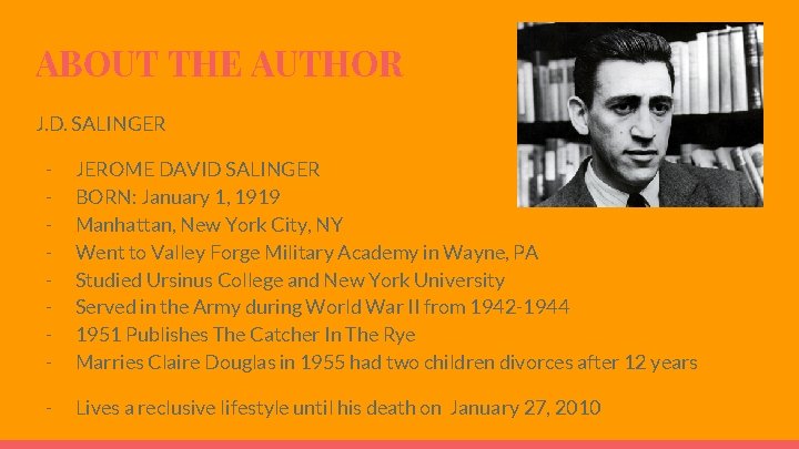 ABOUT THE AUTHOR J. D. SALINGER - JEROME DAVID SALINGER BORN: January 1, 1919