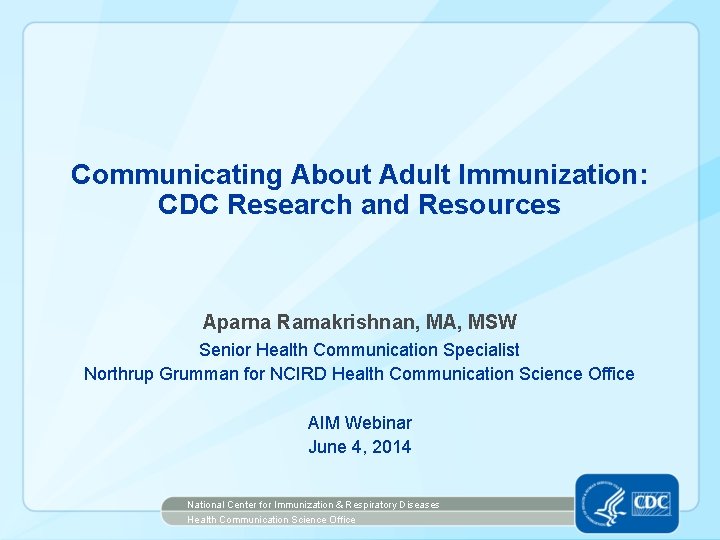 Communicating About Adult Immunization: CDC Research and Resources Aparna Ramakrishnan, MA, MSW Senior Health