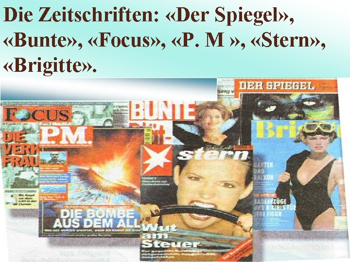 Die Zeitschriften: «Der Spiegel» , «Bunte» , «Focus» , «P. M » , «Stern»