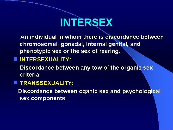 INTERSEX An individual in whom there is discordance between chromosomal, gonadal, internal genital, and