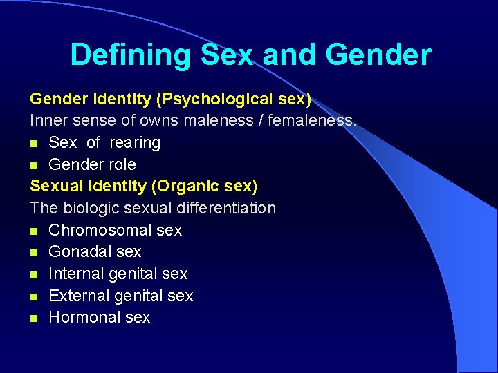 Defining Sex and Gender identity (Psychological sex) Inner sense of owns maleness / femaleness.
