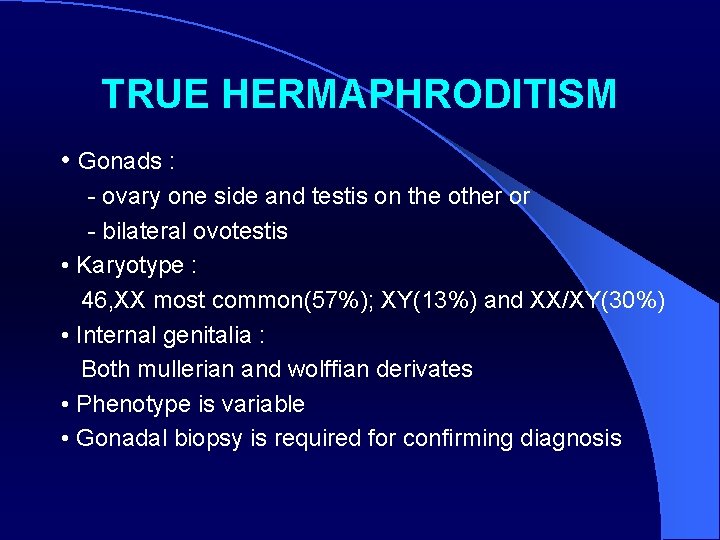 TRUE HERMAPHRODITISM • Gonads : - ovary one side and testis on the other