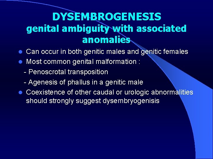 DYSEMBROGENESIS genital ambiguity with associated anomalies Can occur in both genitic males and genitic